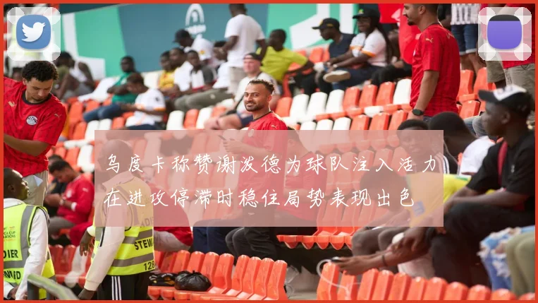 乌度卡称赞谢泼德为球队注入活力在进攻停滞时稳住局势表现出色